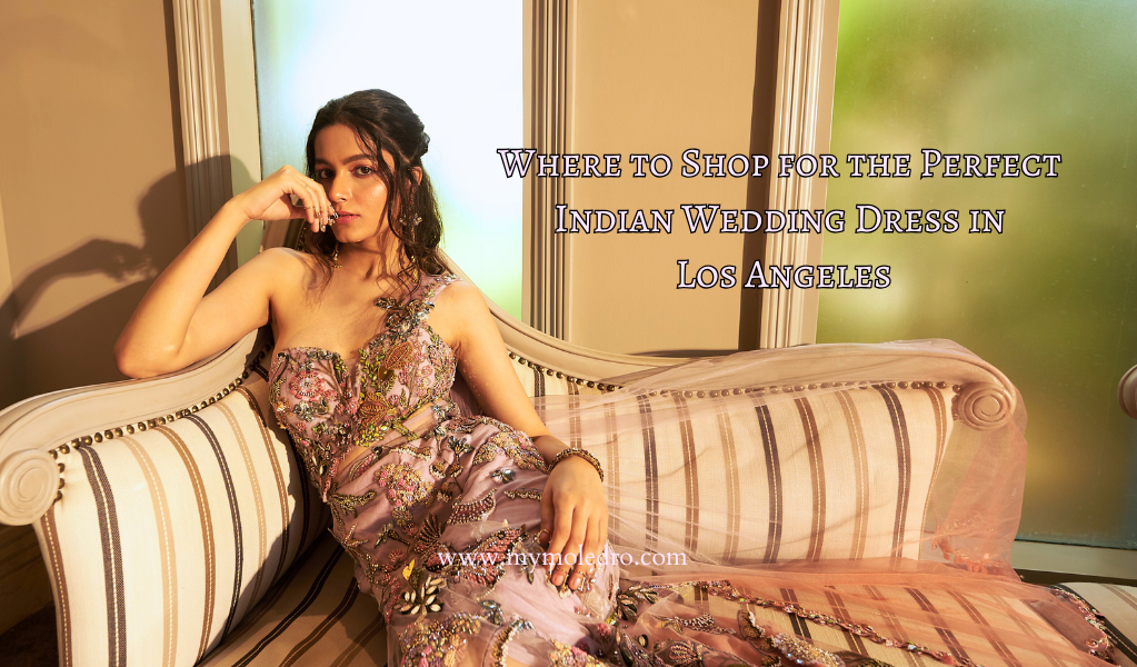 If You’re an LA Bride, Start Your Indian Wedding Dress Search Here