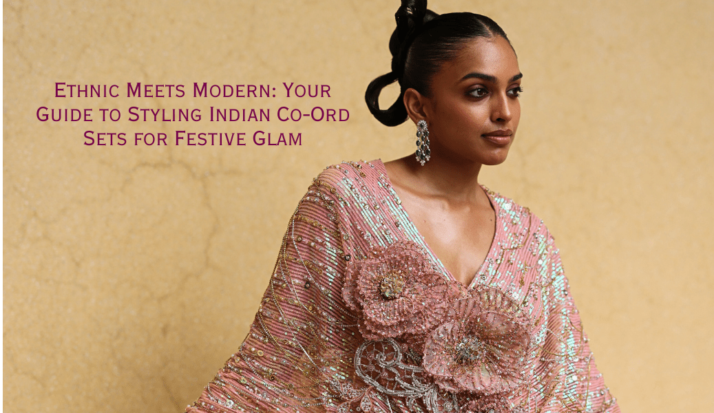 Ethnic Meets Modern: Your Guide to Styling Indian Co-Ord Sets for Festive Glam