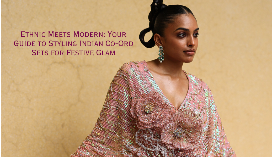 Ethnic Meets Modern: Your Guide to Styling Indian Co-Ord Sets for Festive Glam